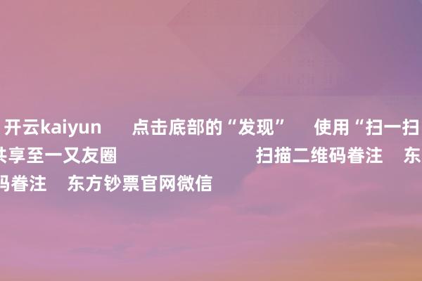 开云kaiyun      点击底部的“发现”     使用“扫一扫”     即可将网页共享至一又友圈                            扫描二维码眷注    东方钞票官网微信                                                                        沪股通             深股通             港股通(沪)             港股通(深)                         热门资讯        国资委：加猖厥度鼓动央企策略性重组多家上市公司拉响退市风险“警报”纳斯达克中国金龙指数收涨3.18%“印象大红袍”赴港IPO                            焦点专题    第十一届Choice最好分析师聚焦二十届三中全会淘宝将全面因循微信支付            2024寰宇能源电板大会        卫星互联网迎高速发展                                视频                                    一键眷注财经大咖            热门保举多股一字涨停 本周暴露并购重组发扬的A股名单一览        财联社    10    东谈主褒贬    2025-01-18                            东方钞票    扫一扫下载APP    东方钞票产物    东方钞票免费版东方钞票Level-2东方钞票策略版妙念念投研助理Choice金融末端        证券交游    东方钞票证券开户东方钞票在线交游				东方钞票证券交游        眷注东方钞票    东方钞票网微博东方钞票网微信认识与提出        天天基金    扫一扫下载APP    基金交游    基金开户基金交游活期宝基金产物肃穆欢迎        眷注天天基金    天天基金网微博天天基金网微信        东方钞票期货    扫一扫下载APP    期货交游    期货手机开户期货电脑开户期货官方网站        信息收集传播视听节目许可证：0908328号 连络证券期货业务许可证编号：913101046312860336 违章和不良信息举报:021-61278686 举报邮箱：jubao@eastmoney.com    沪ICP证:沪B2-20070217 网站备案号:沪ICP备05006054号-11  沪公网安备 31010402000120号 版权扫数:东方钞票网 认识与提出:4000300059/952500    			对于咱们    可抓续发展			告白作事			关系咱们			诚聘英才			法律声明    消亡保护			征稿缘起			友情流畅        	        -kaiyunApp下载入口|开云kaiyun官网
