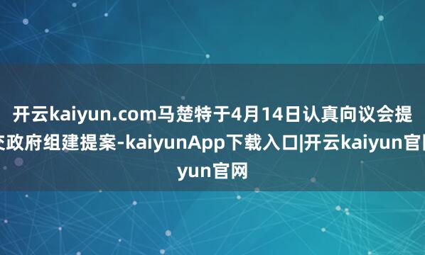 开云kaiyun.com马楚特于4月14日认真向议会提交政府组建提案-kaiyunApp下载入口|开云kaiyun官网