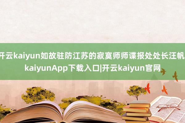 开云kaiyun如故驻防江苏的寂寞师师谍报处处长汪帆-kaiyunApp下载入口|开云kaiyun官网